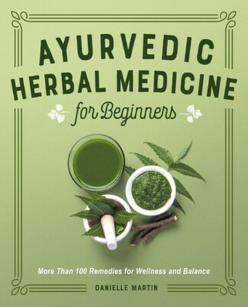 Ayurvedic Herbal Medicine for Beginners by Danielle Martin