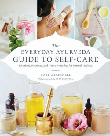 The Everyday Ayurveda Guide to Self-Care by Kate O’Donnell