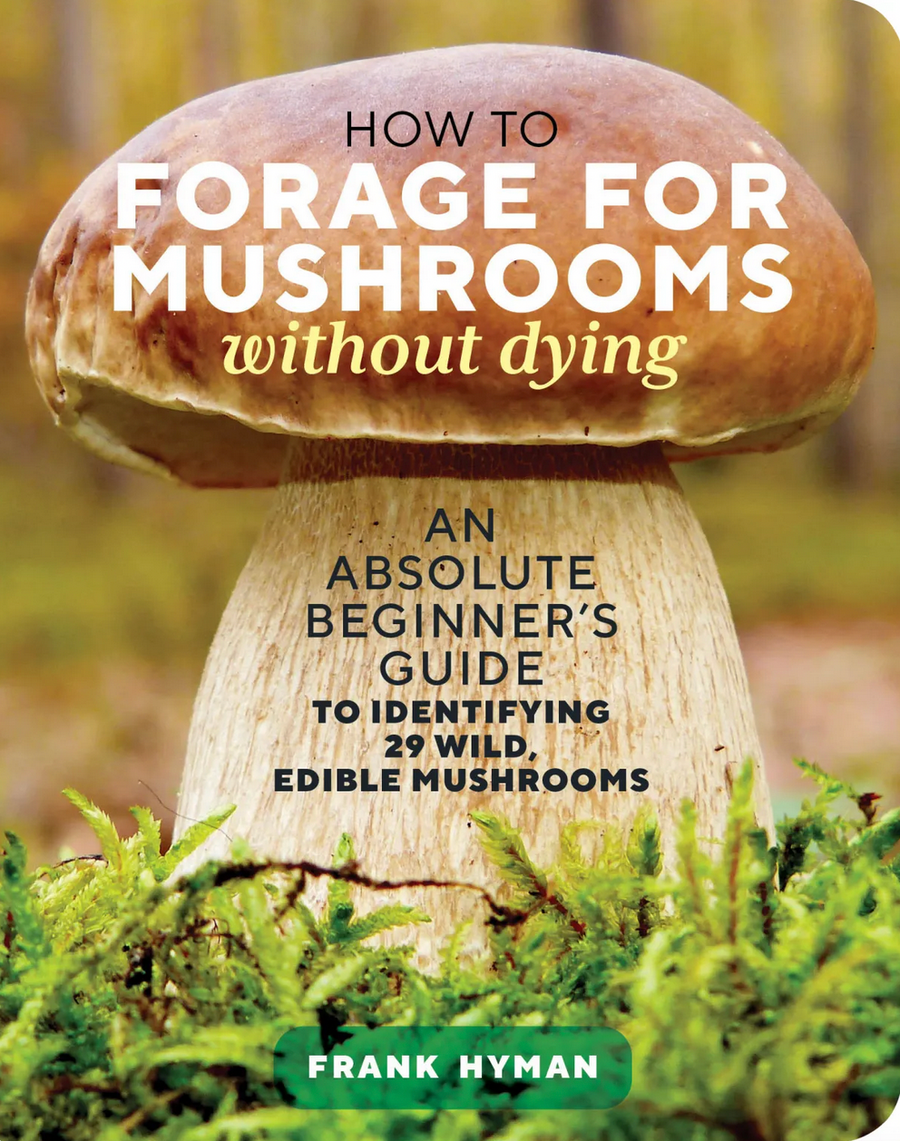 How to Forage for Mushrooms Without Dying by Frank Hyman
