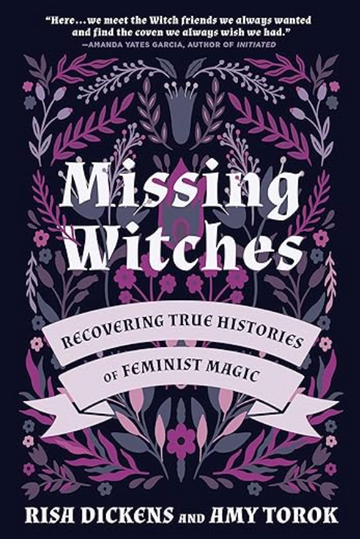Missing Witches: Recovering True Histories of Feminist Magic by Risa Dickens & Amy Torok