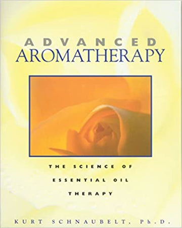 Advanced Aromatherapy by Kurt Schnaubelt Ph.D.