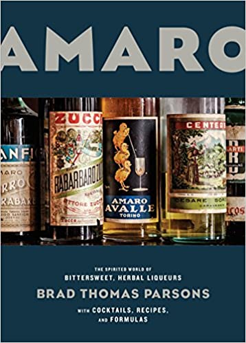 Amaro: The Spirited World of Bittersweet, Herbal Liqueurs, with Cocktails, Recipes, and Formulas by Brad Thomas Parsons