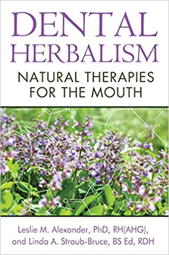 Dental Herbalism by Leslie M. Alexander and Linda A. Straub-Bruce