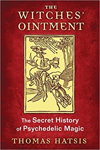 The Witches' Ointment: The Secret History of Psychedelic Magic by Thomas Hatsis