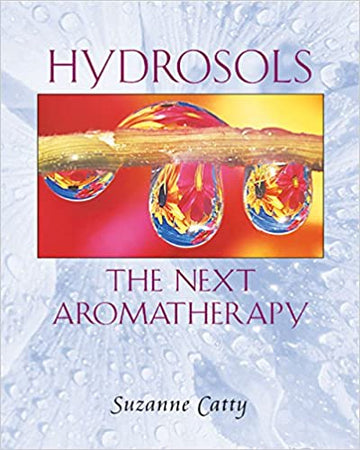Hydrosols: The Next Aromatherapy by Suzanne Carry