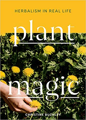 Plant Magic: Herbalism in Real Life by Christine Buckley