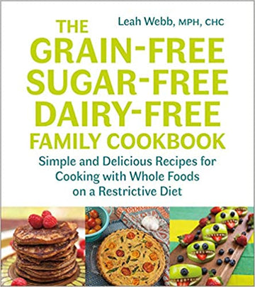Grain-Free Sugar-Free Dairy-Free Family Cookbook by Leah Webb