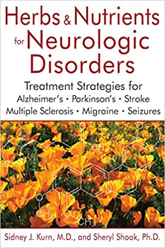 Herbs and Nutrients for Neurologic Disorders: Treatment Strategies for Alzheimer's, Parkinson's, Stroke, Multiple Sclerosis, Migraine, and Seizures by Sidney J Kurn, MD and Sheryl Shook, PhD