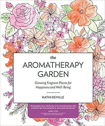 The Aromatherapy Garden by Kathi Keville