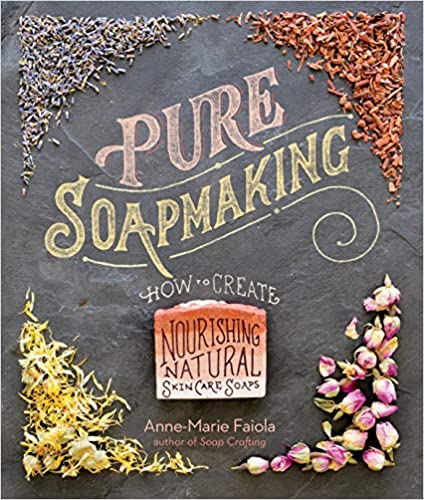 Pure Soapmaking: How to Create Nourishing, Natural Skin Care Soaps by Anne-Marie Faiola